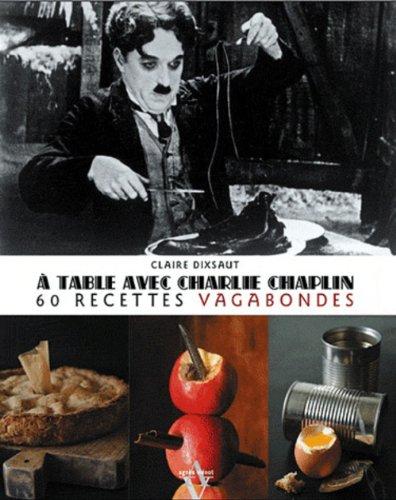 A table avec Charlie Chaplin : 60 recettes vagabondes