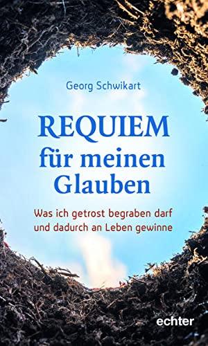 Requiem für meinen Glauben: Was ich getrost begraben darf und dadurch an Leben gewinne