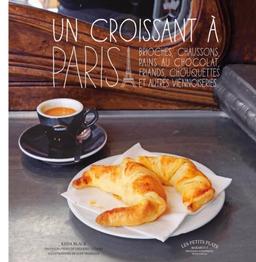 Un croissant à Paris : chaussons, brioches, viennoises, roulés, grillés...