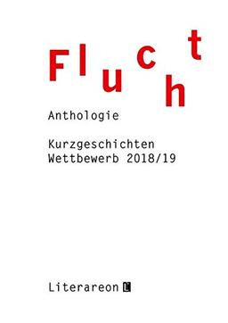 Flucht: Kurzgeschichten-Wettbewerb 2018/2019 · Anthologie (Literareon)