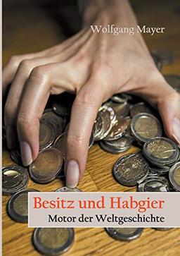 Besitz und Habgier - Motor der Weltgeschichte