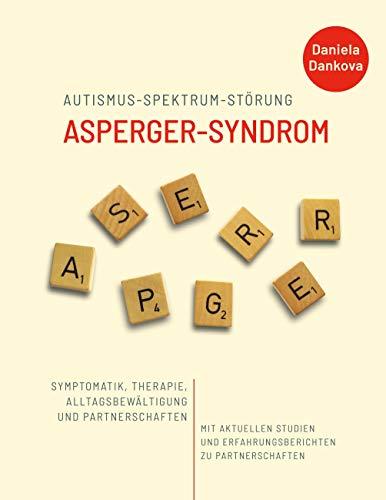 Autismus-Spektrum-Störung: Asperger-Syndrom: Symptomatik, Therapie, Alltagsbewältigung und Partnerschaften