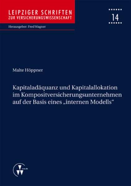 Kapitaladäquanz und Kapitalallokation im Kompositversicherungsunternehmen auf der Basis eines "internen Modells" (Leipziger Schriften zur Versicherungswissenschaft)