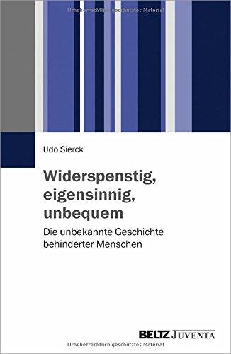 Widerspenstig, eigensinnig, unbequem: Die unbekannte Geschichte behinderter Menschen