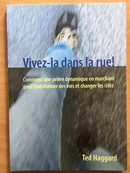 Vivez-la dans la rue!: Comment une prière dynamique en marchant peut transformer des vies et changer les cités