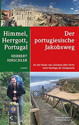 Himmel, Herrgott, Portugal - Der portugische Jakobsweg - An der Küste von Lissabon über Porto nach Santiago de Compostela