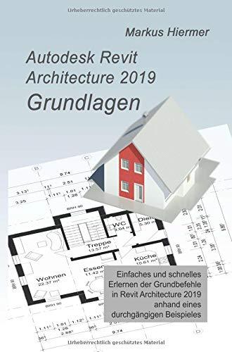 Autodesk Revit 2019 Grundlagen: Einstieg in Revit leicht gemacht!