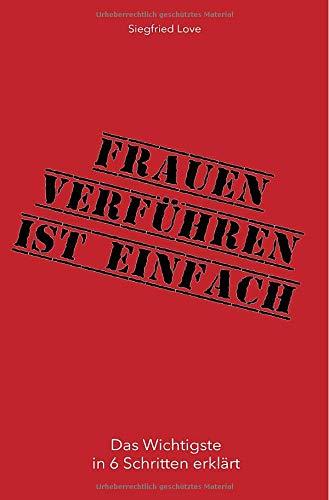 Frauen verführen ist einfach: Das ultimative Selbsthilfebuch für jeden Mann!