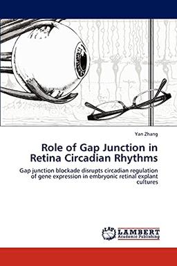 Role of Gap Junction in Retina Circadian Rhythms: Gap junction blockade disrupts circadian regulation of gene expression in embryonic retinal explant cultures