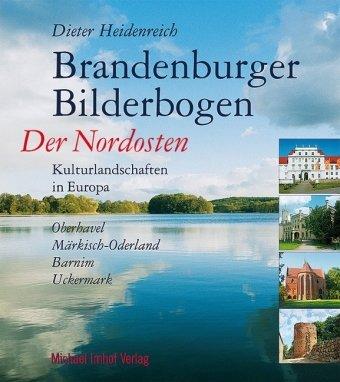 Brandenburger Bilderbogen: Der Nordosten. Kulturlandschaften in Europa. Oberhavel, Uckermark, Barnim und Märkisch-Oderland