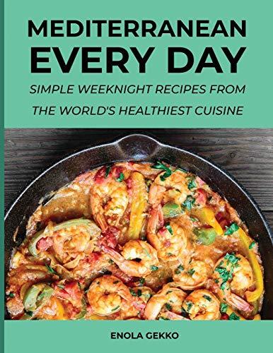 Mediterranean Every Day: Simple Weeknight Recipes from the World's Healthiest Cuisine