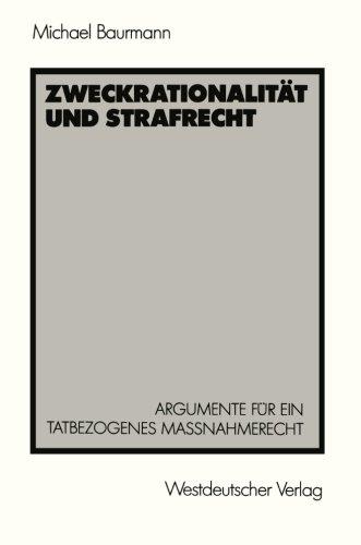 Zweckrationalität und Strafrecht: Argumente für ein Tatbezogenes Massnahmerecht (German Edition): Argumente für ein tatbezogenes Maßnahmerecht