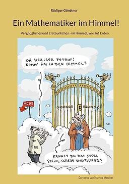 Ein Mathematiker im Himmel!: Vergnügliches und Erstaunliches - im Himmel, wie auf Erden.