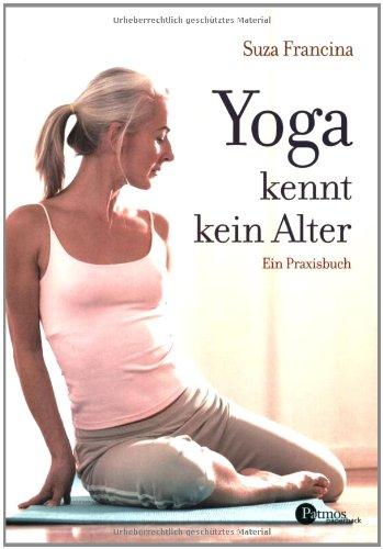 Yoga kennt kein Alter: Ein Praxisbuch