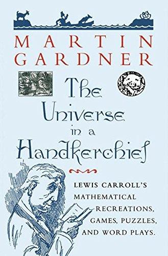 The Universe in a Handkerchief: "Lewis Carroll'S Mathematical Recreations, Games, Puzzles, And Word Plays"