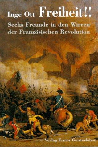 Freiheit!: Sechs Freunde in den Wirren der französischen Revolution