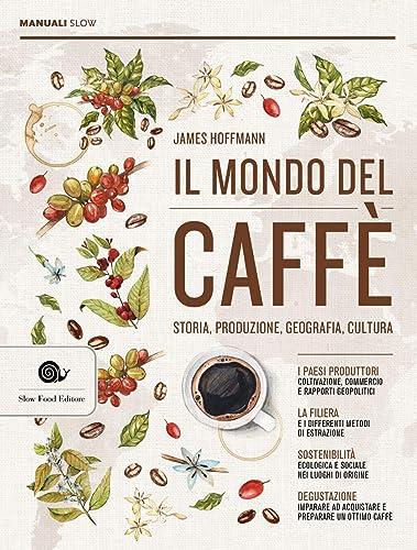 Il mondo del caffè. Storia, produzione, geografia, cultura