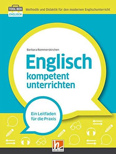 Englisch kompetent unterrichten: Ein Leitfaden für die Praxis (Tool Box Englisch / Methodik und Didaktik für den modernen Englischunterricht)