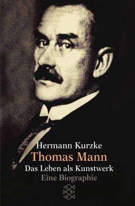 Thomas Mann: Das Leben als Kunstwerk: Das Leben als Kunstwerk. Eine Biographie