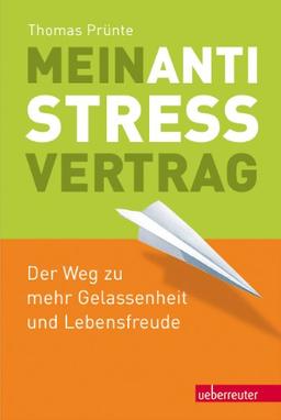 Mein Anti-Stress-Vertrag: Der Weg zu mehr Gelassenheit und Lebensfreude