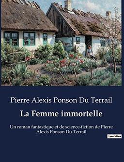 La Femme immortelle : Un roman fantastique et de science-fiction de Pierre Alexis Ponson Du Terrail