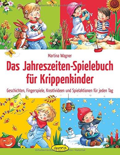 Das Jahreszeiten-Spielebuch für Krippenkinder: Geschichten, Fingerspiele, Kreativideen und Spielaktionen für jeden Tag