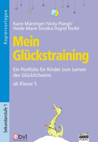 Mein Glückstraining ab Klasse 5: Grundlagen für Kinder zum Lernen des Glücklichseins ab Klasse 5: Ein Portfolio für Kinder zum Lernen des Glücklichseins ab Klasse 5