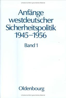 Anfänge westdeutscher Sicherheitspolitik 1945-1956, in 4 Bdn., Bd.1, Von der Kapitulation bis zum Pleven-Plan