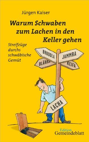 Warum Schwaben zum Lachen in den Keller gehen: Streifzüge durchs schwäbische Gemüt