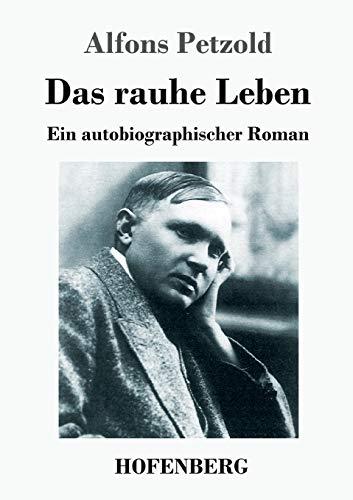 Das rauhe Leben: Ein autobiographischer Roman