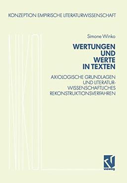 Wertungen und Werte in Texten: Axiologische Grundlagen und literaturwissenschaftliches Rekonstruktionsverfahren (Konzeption Empirische Literaturwissenschaft, 11, Band 11)