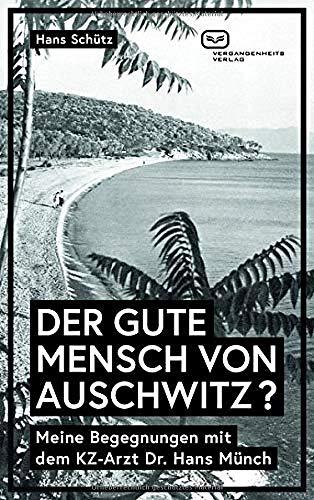 DER GUTE MENSCH VON AUSCHWITZ ?: Meine Begegnungen mit dem KZ-Arzt Dr. Hans Münch