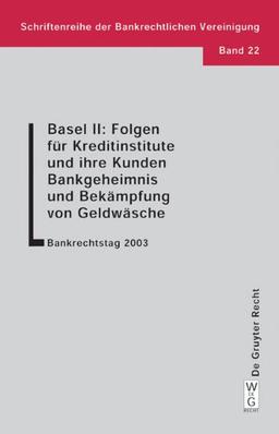 Basel II: Folgen für Kreditinstitute und ihre Kunden. Bankgeheimnis und Bekämpfung von Geldwäsche. Bankrechtstag 2003: Bankrechtstag: v. 2 (Schriftenreihe Der Bankrechtlichen Vereinigung)