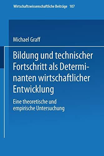 Bildung und technischer Fortschritt als Determinanten wirtschaftlicher Entwicklung: Eine theoretische und empirische Untersuchung (Wirtschaftswissenschaftliche Beiträge, 107)