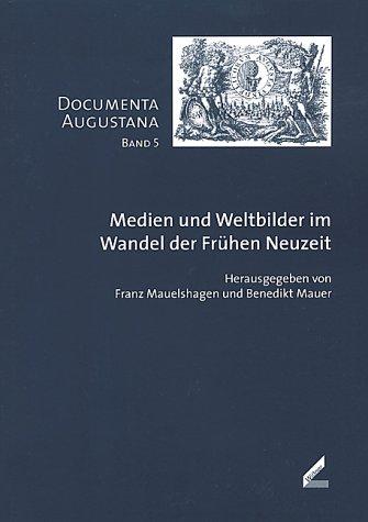 Medien und Weltbilder im Wandel der Frühen Neuzeit. documenta augustana, Bd. 5