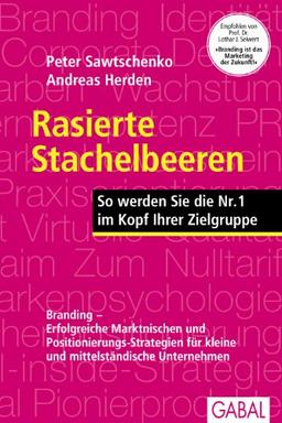 Rasierte Stachelbeeren: So werden Sie Nr. 1 im Kopf Ihrer Zielgruppe. Branding - Erfolgreiche Marken-Positionierung für kleine und mittelständische Unternehmen