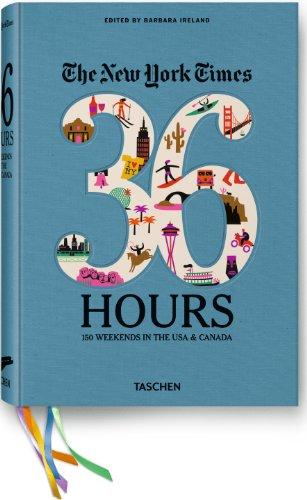 The New York times, 36 hours : 150 weekends in the USA & Canada