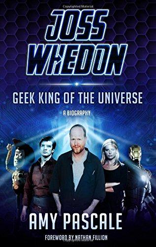 Joss Whedon: Geek King of the Universe - A Biography