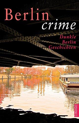 Berlin crime: Dunkle Berlin Geschichten