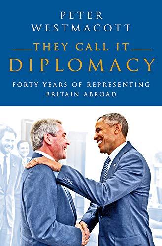 They Call It Diplomacy: Forty Years of Representing Britain Abroad