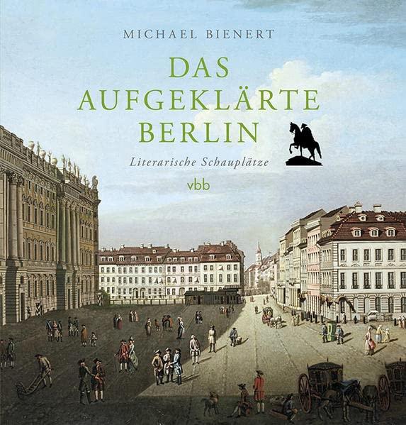 Das aufgeklärte Berlin: Literarische Schauplätze