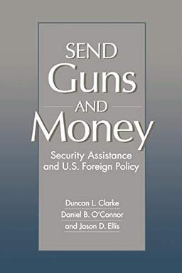 Send Guns and Money: Security Assistance and U.S. Foreign Policy