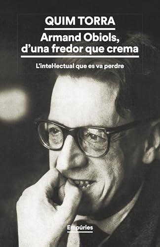 Armand Obiols, d'una fredor que crema: L'intellectual que es va perdre (BIBLIOTECA UNIVERSAL EMPURIES)