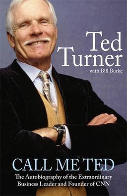 Call Me Ted: The Autobiography of the Extraordinary Business Leader and Founder of CNN