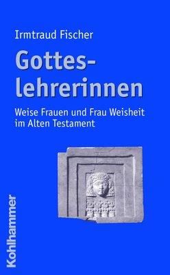 Gotteslehrerinnen: Weise Frauen und Frau Weisheit im Alten Testament