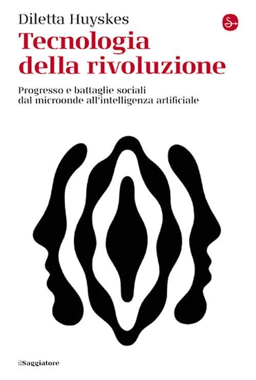 Tecnologia della rivoluzione. Progresso e battaglie sociali dal microonde all'intelligenza artificiale (La cultura)