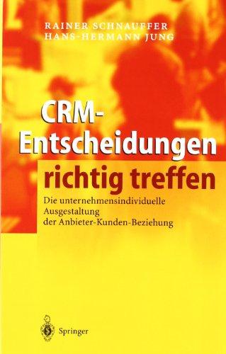 CRM - Entscheidungen richtig treffen. Die unternehmensindividuelle Ausgestaltung der Anbieter-Kunden-Beziehung