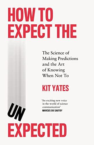 How to Expect the Unexpected: The Science of Making Predictions and the Art of Knowing When Not To