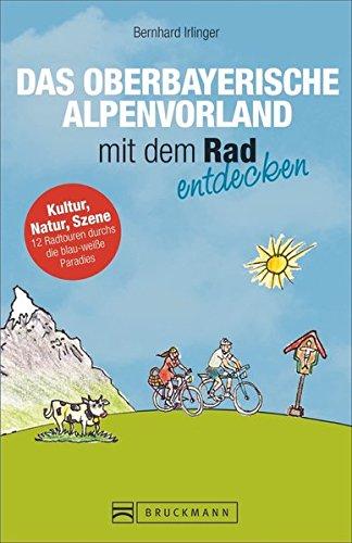 Fahrradführer Oberbayern: Das bayerische Alpenvorland mit dem Rad entdecken. Die schönsten Fahrradtouren südwestlich von München. Ein Radführer fürs Fünfseenland und den Pfaffenwinkel.