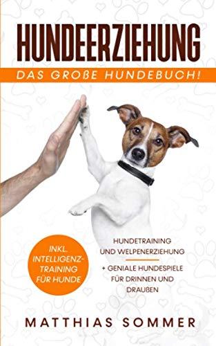 HUNDEERZIEHUNG - Das große Hundebuch: Hundetraining und Welpenerziehung inkl. Intelligenztraining für Hunde + geniale Hundespiele für Drinnen und Draußen